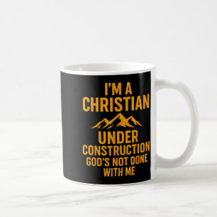 I Am A Christian Under Construction Gods Not Done Coffee Mug