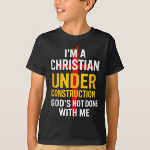 I Am A Christian Under Construction Gods Not Done T-Shirt