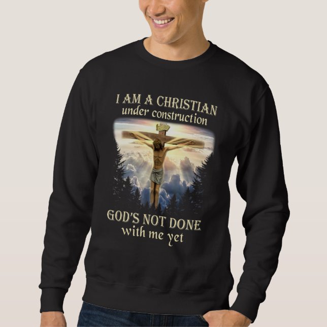 I Am A Christian Under Construction Jesus Crucifix Sweatshirt (Front)