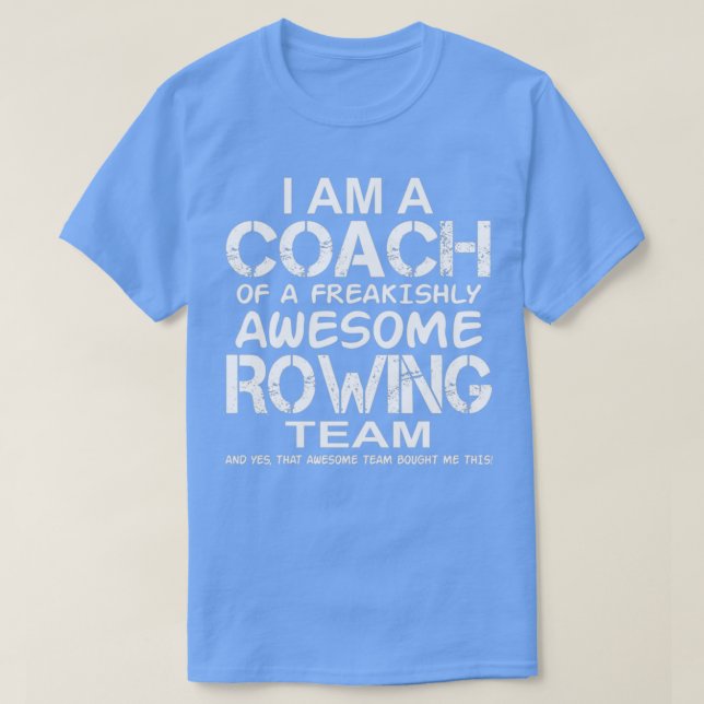 I Am A Coach Of Freakishly Awesome Rowing Team And T-Shirt (Design Front)