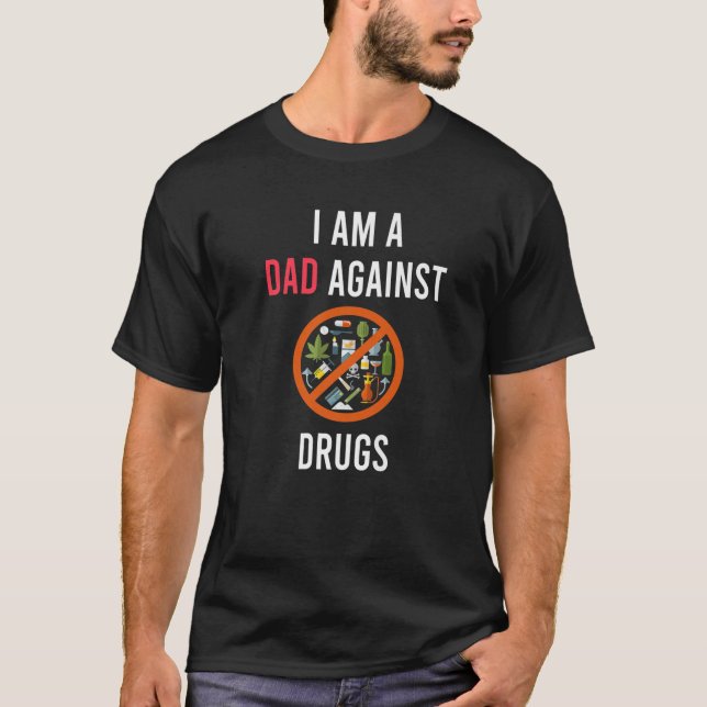 I Am A Dad Against Drugs Anti Drug Supporter Funny T-Shirt (Front)