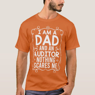 I Am a Dad and an Auditor Nothing Scares Me Audito T-Shirt