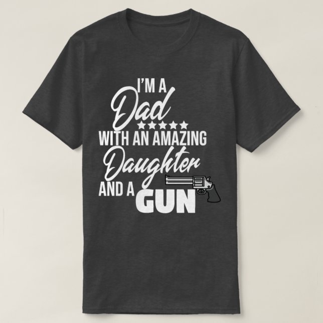 I am a dad with a gun  T-Shirt (Design Front)