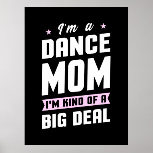 I Am A Dance Mum And A Big Deal Poster