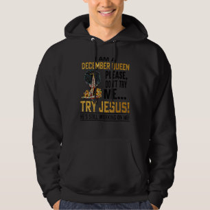 I Am A December Queen Please Don't Try Me Try Jesu Hoodie