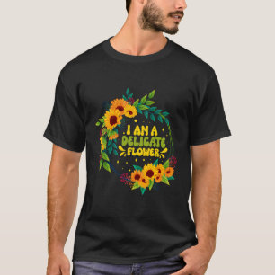I Am A Delicate Flower Funny Florist Quotes Floris T-Shirt