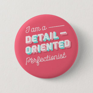 I am a Detail-Orientated Perfectionist / Button