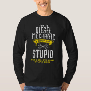 I Am A Diesel Mechanic I Cant Fix Stupid Funny For T-Shirt