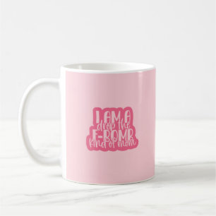 I am a Drop the F Bomb Kind of Mum Coffee Mug