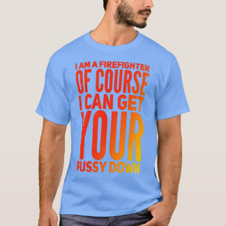 I am a firefighter of course T-Shirt