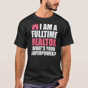 I am a fulltime realtor house real estate realtor T-Shirt