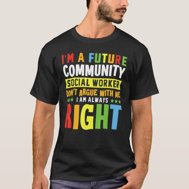 I Am A Future Community Social Worker Don't Argue  T-Shirt (Front)