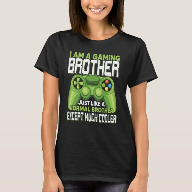 I Am A Gaming Brother Except Much Cooler Gamer Vid T-Shirt (Front)