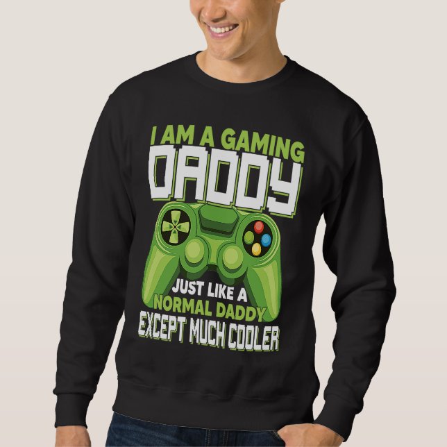 I Am A Gaming Daddy Except Much Cooler Gamer Video Sweatshirt (Front)