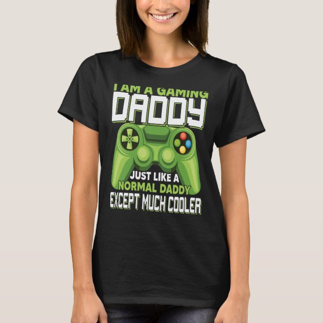 I Am A Gaming Daddy Except Much Cooler Gamer Video T-Shirt (Front)