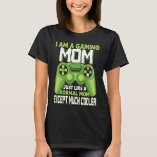 I Am A Gaming Mom Except Much Cooler Gamer Video G T-Shirt