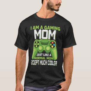 I Am A Gaming Mom Except Much Cooler Gamer Video G T-Shirt