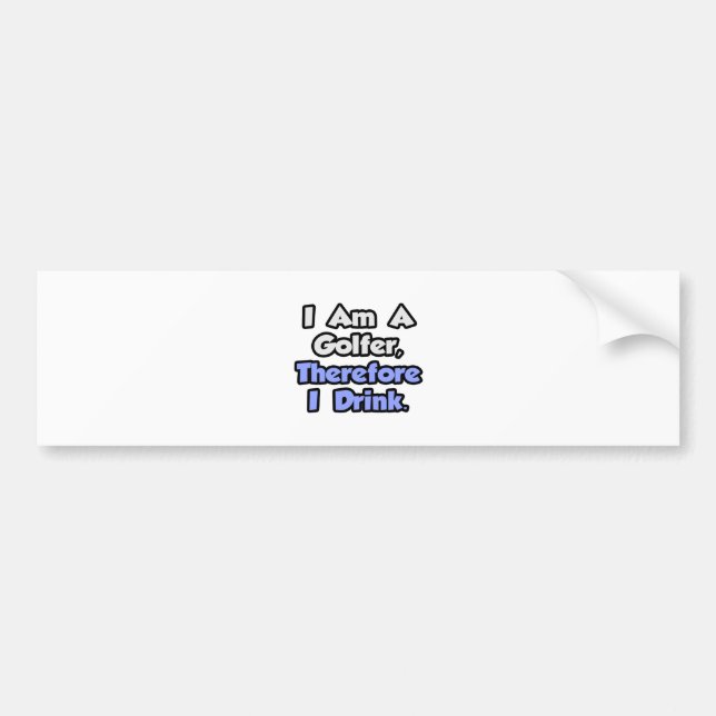 I Am A Golfer, Therefore I Drink Bumper Sticker (Front)