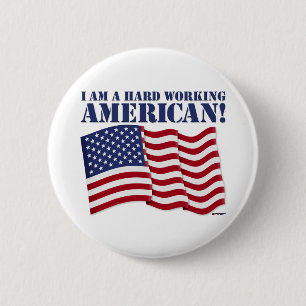 I AM A HARD WORKING AMERICAN! 6 CM ROUND BADGE