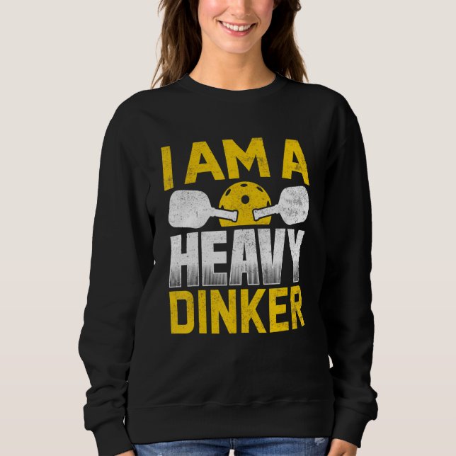 I Am A Heavy Dinker Pickleball Sweatshirt (Front)