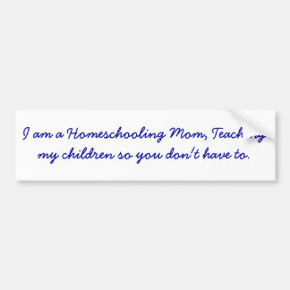I am a Homeschooling Mum, Teaching my children ... Bumper Sticker