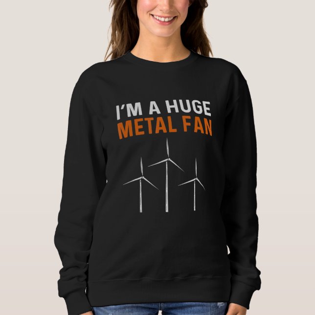 I Am A Huge Metal Fan Wind Turbine Technician Sweatshirt (Front)
