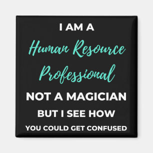 I Am A Human Resource Professional Not A Magician Magnet