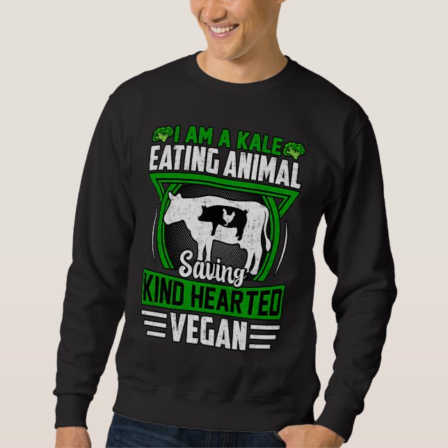 I am a Kale eating Animal saving kind hearted Vega Sweatshirt (Front)