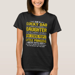 I Am A Lucky Dad I Have A Stubborn Daughter Dad T-Shirt