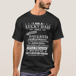 I Am A Lucky Dad I Have A Stubborn Daughter Funny T-Shirt