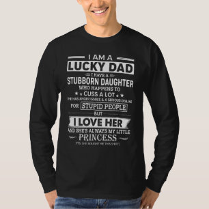 I Am A Lucky Dad I Have A Stubborn Daughter Who Ha T-Shirt
