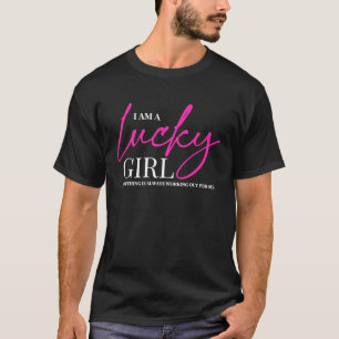 I am a Lucky Girl  Lucky Girl Syndrome T-Shirt