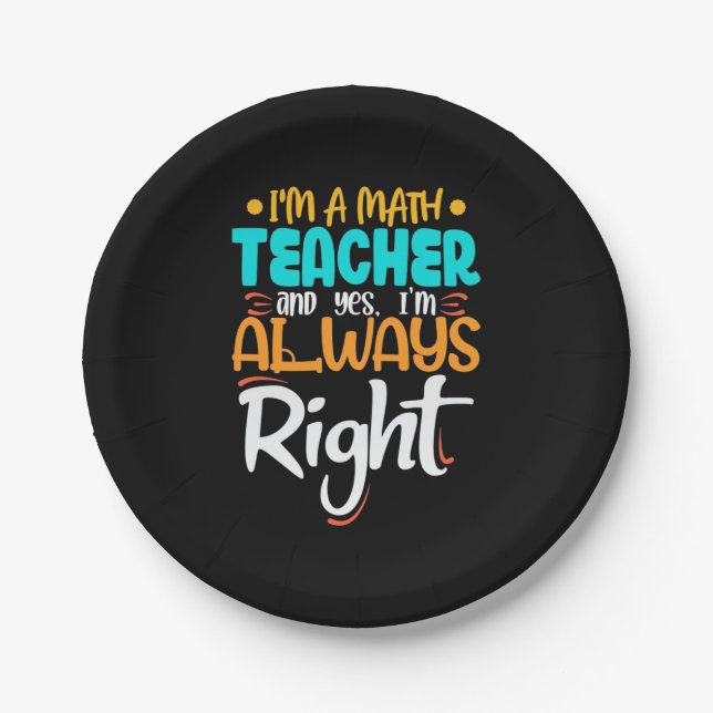 I Am A Math Teacher And Always Right Paper Plate (Front)