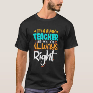 I Am A Math Teacher And Always Right T-Shirt