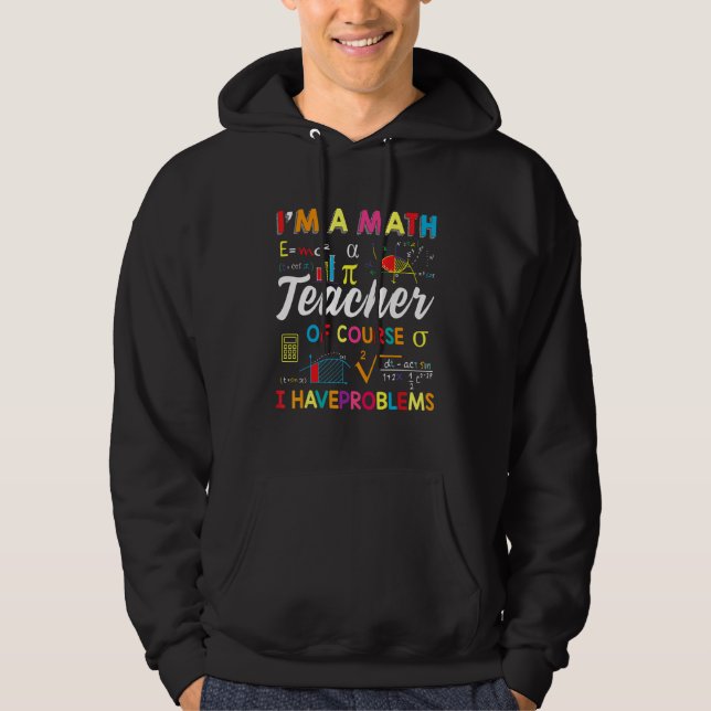 I Am A Math Teacher Of Course I Have Problems Math Hoodie (Front)