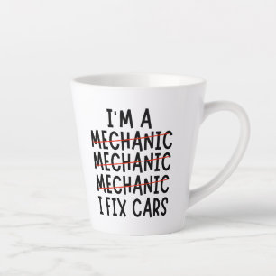 I Am A Mechanic I Fix Cars, Funny Mechanic Quotes  Latte Mug