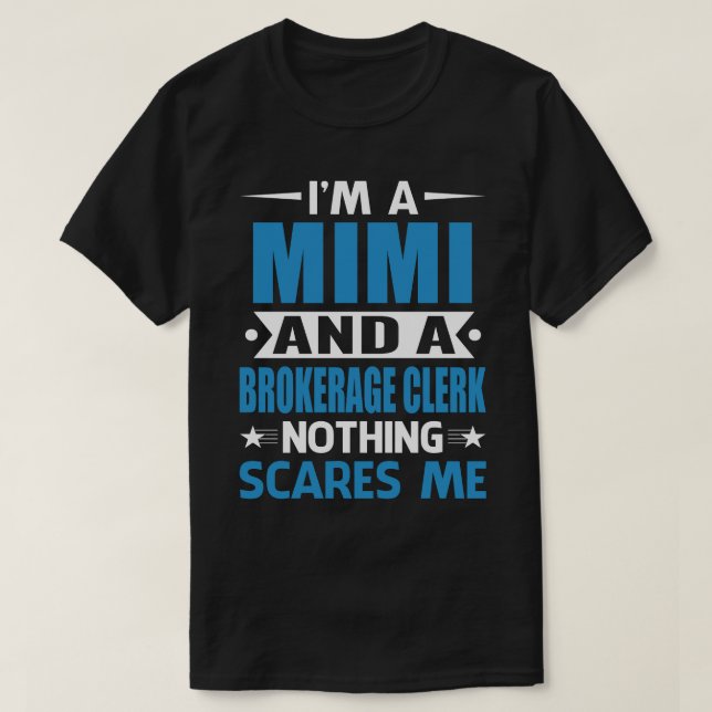 I Am A MIMI And A Brokerage Clerk Nothing Scares M T-Shirt (Design Front)