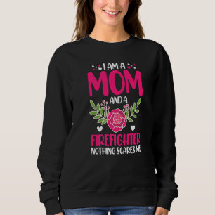 I Am A Mom And A Firefighter Nothing Scares Me Mot Sweatshirt