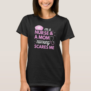 I Am A Mom and A Nurse Nothing Scares Me Funny Nur T-Shirt