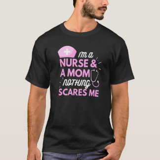 I Am A Mom and A Nurse Nothing Scares Me Funny Nur T-Shirt