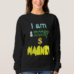 I Am A Money Magnet Sweatshirt