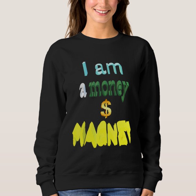I Am A Money Magnet Sweatshirt (Front)