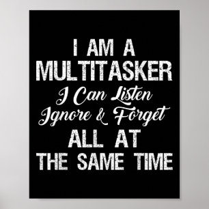 I Am A Multitasker I Can Listen Ignore And Forget Poster