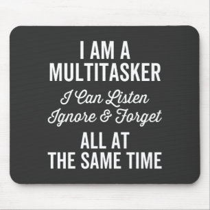 I Am A Multitasker I Can Listen Ignore & Forget Al Mouse Pad