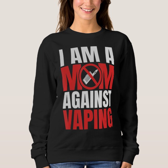 I Am A Mum Against Vaping Funny Mommy_1 Sweatshirt (Front)