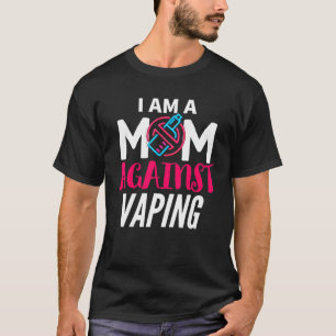 I Am A Mum Against Vaping Moms Anti Vape T-Shirt