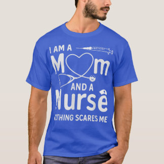 I Am A Mum And A Nurse Nothing Scares Me - Mum Nur T-Shirt