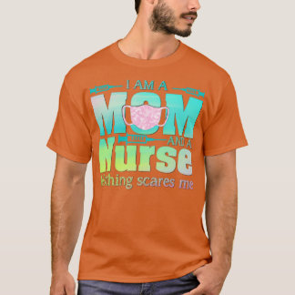 I Am A Mum And A Nurse Nothing Scares Me T-Shirt