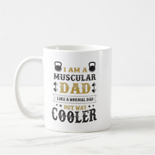 I AM A MUSCULAR DAD LIKE A NORMAL DAD BUT WAY COOL COFFEE MUG