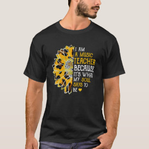 I Am A Music Teacher My Soul Saying To Be Sunflow T-Shirt